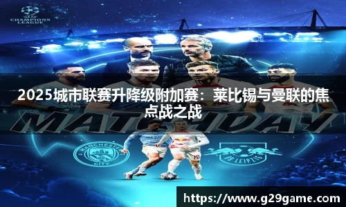 2025城市联赛升降级附加赛：莱比锡与曼联的焦点战之战