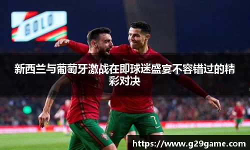 新西兰与葡萄牙激战在即球迷盛宴不容错过的精彩对决